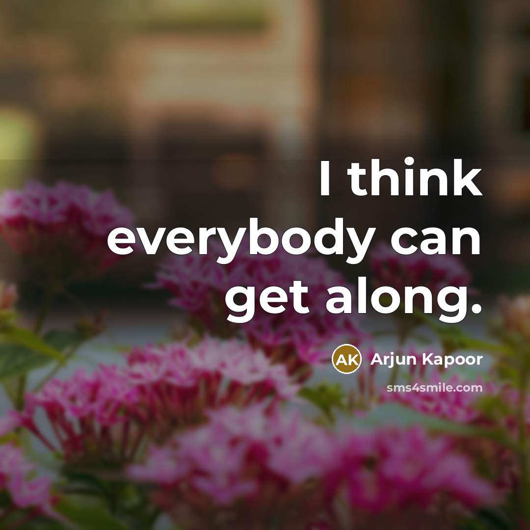 “I think everybody can get along.” quote by Arjun Kapoor