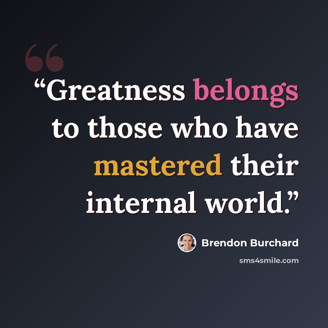 “Greatness belongs to those who have mastered their internal world.” quote by Brendon Burchard