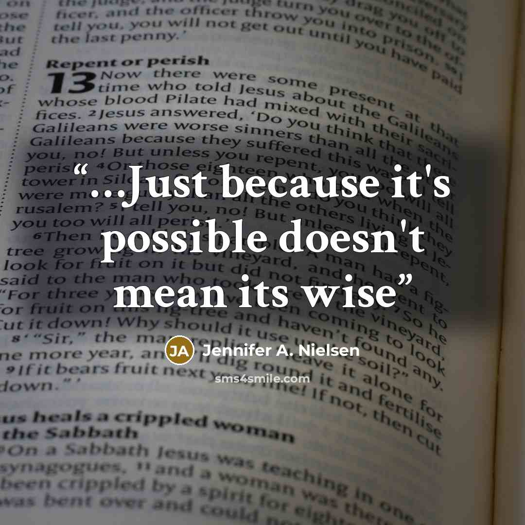 “…Just because it's possible doesn't mean its wise” quote by Jennifer A. Nielsen