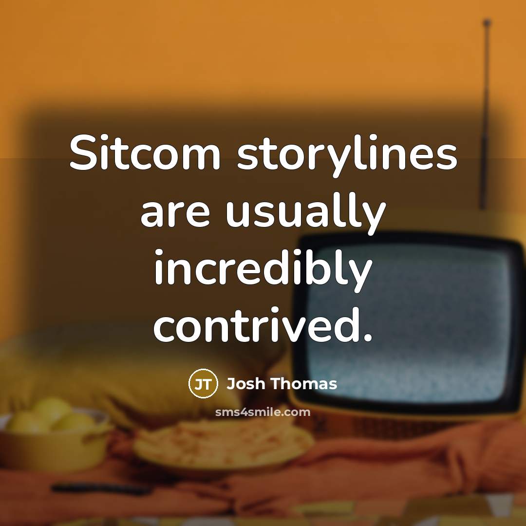 “Sitcom storylines are usually incredibly contrived.” quote by Josh Thomas