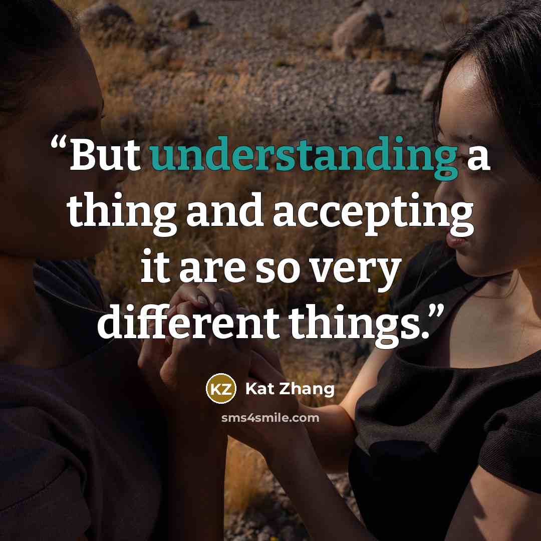 “But understanding a thing and accepting it are so very different things.” quote by Kat Zhang