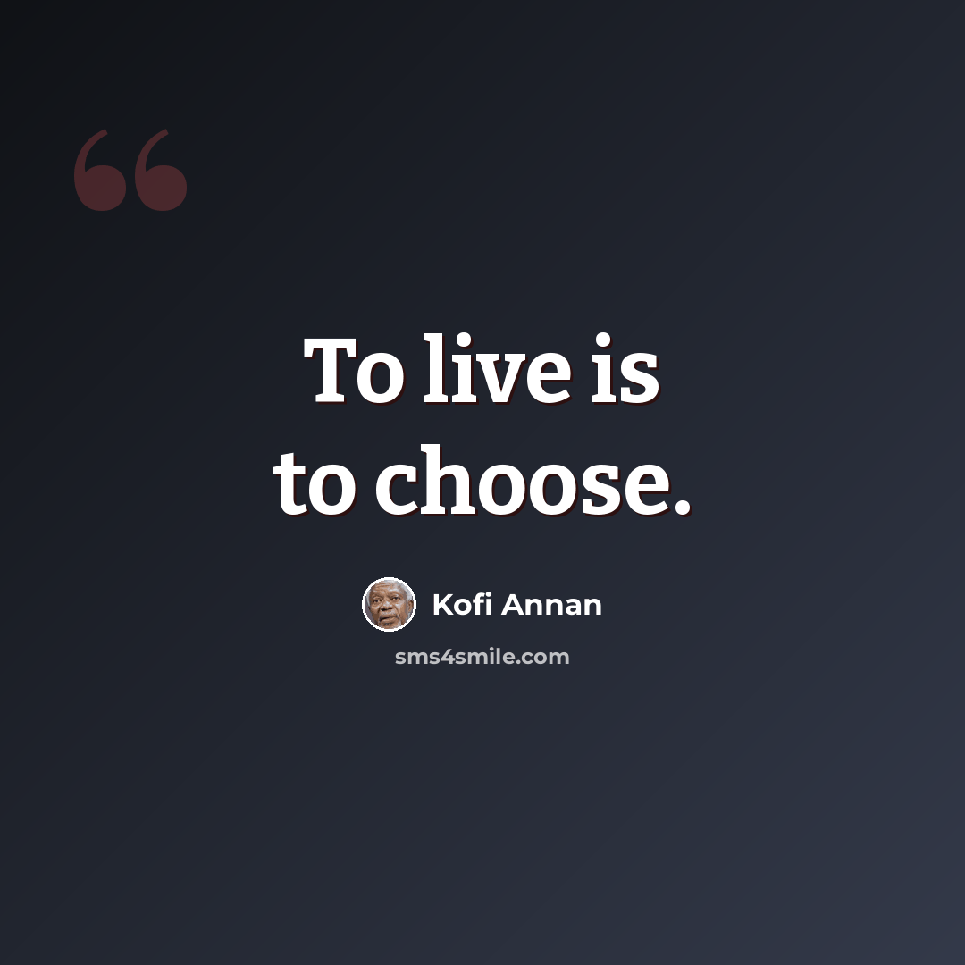 “To live is to choose.” quote by Kofi Annan