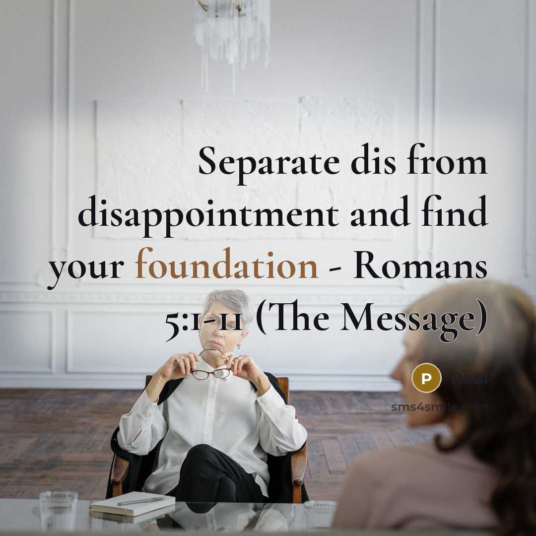 “Separate dis from disappointment and find your foundation - Romans 5:1-11 (The Message)” quote by Paul
