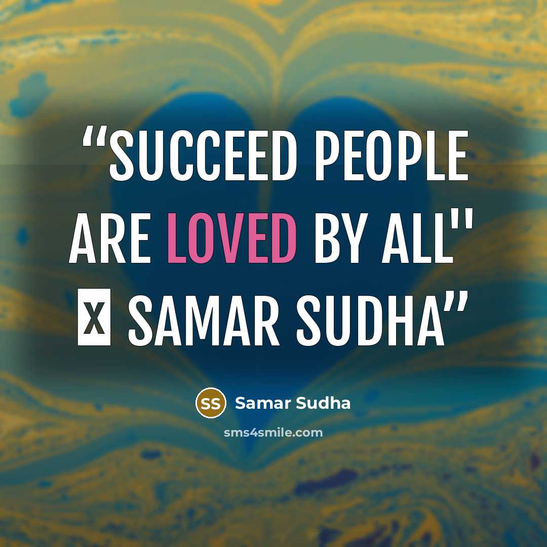 “Succeed people are loved by all'' ― Samar Sudha” quote by Samar Sudha