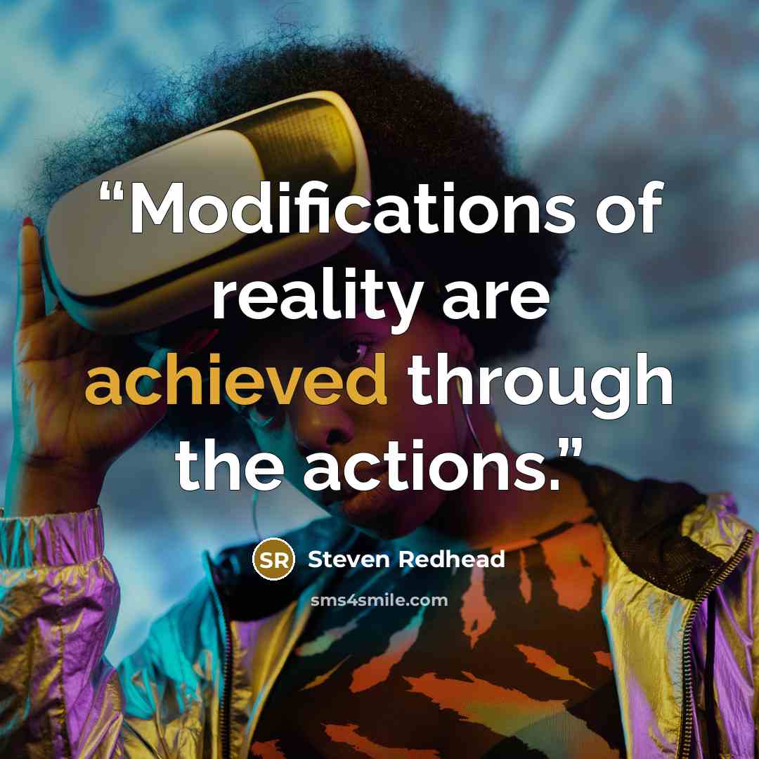 “Modifications of reality are achieved through the actions.” quote by Steven Redhead