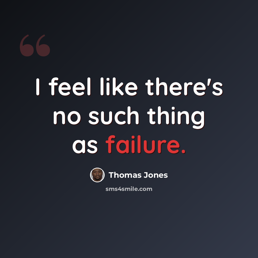 “I feel like there's no such thing as failure.” quote by Thomas Jones