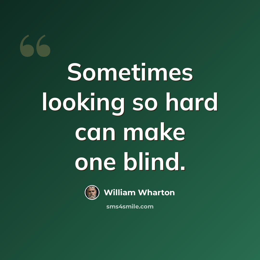 “Sometimes looking so hard can make one blind.” quote by William Wharton