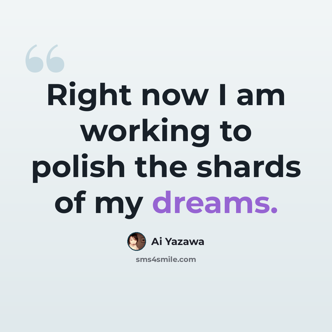 “Right now I am working to polish the shards of my dreams.” quote by Ai Yazawa