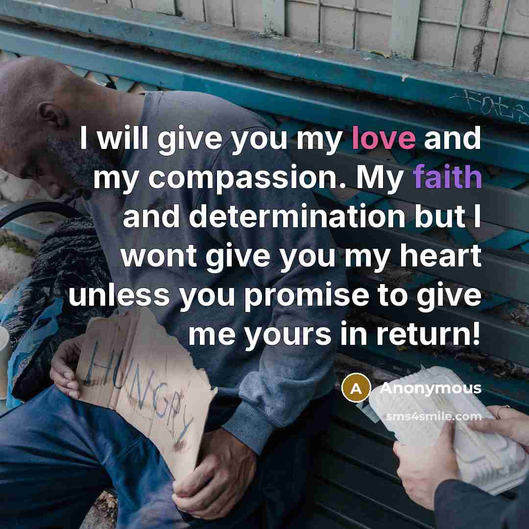 “I will give you my love and my compassion. My faith and determination but I wont give you my heart unless you promise to give me yours in return!” quote by Anonymous