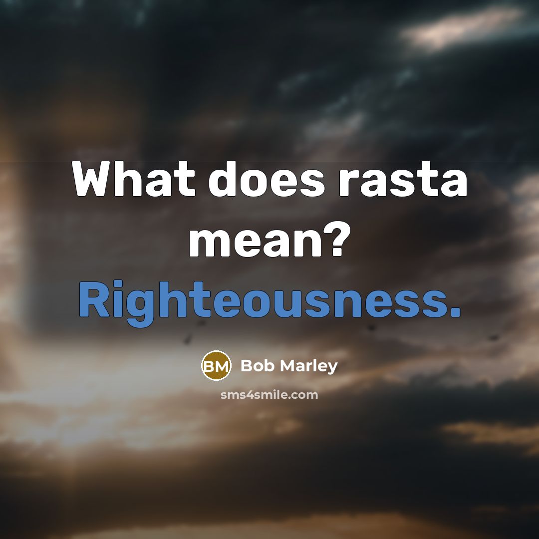 “What does rasta mean? Righteousness.” quote by Bob Marley