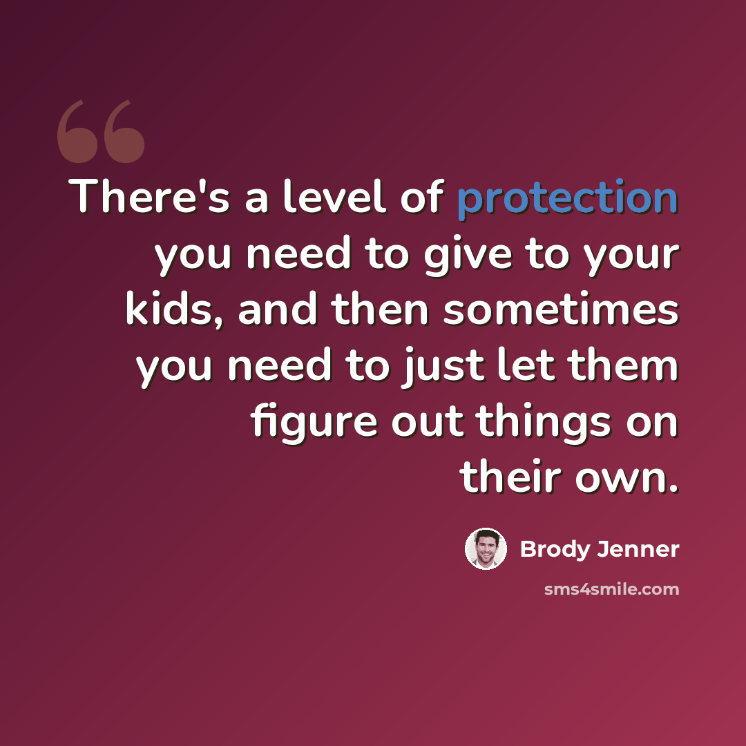 “There's a level of protection you need to give to your kids, and then sometimes you need to just let them figure out things on their own.” quote by Brody Jenner