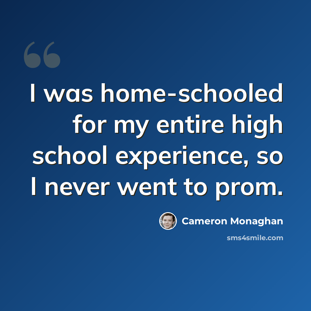 “I was home-schooled for my entire high school experience, so I never went to prom.” quote by Cameron Monaghan