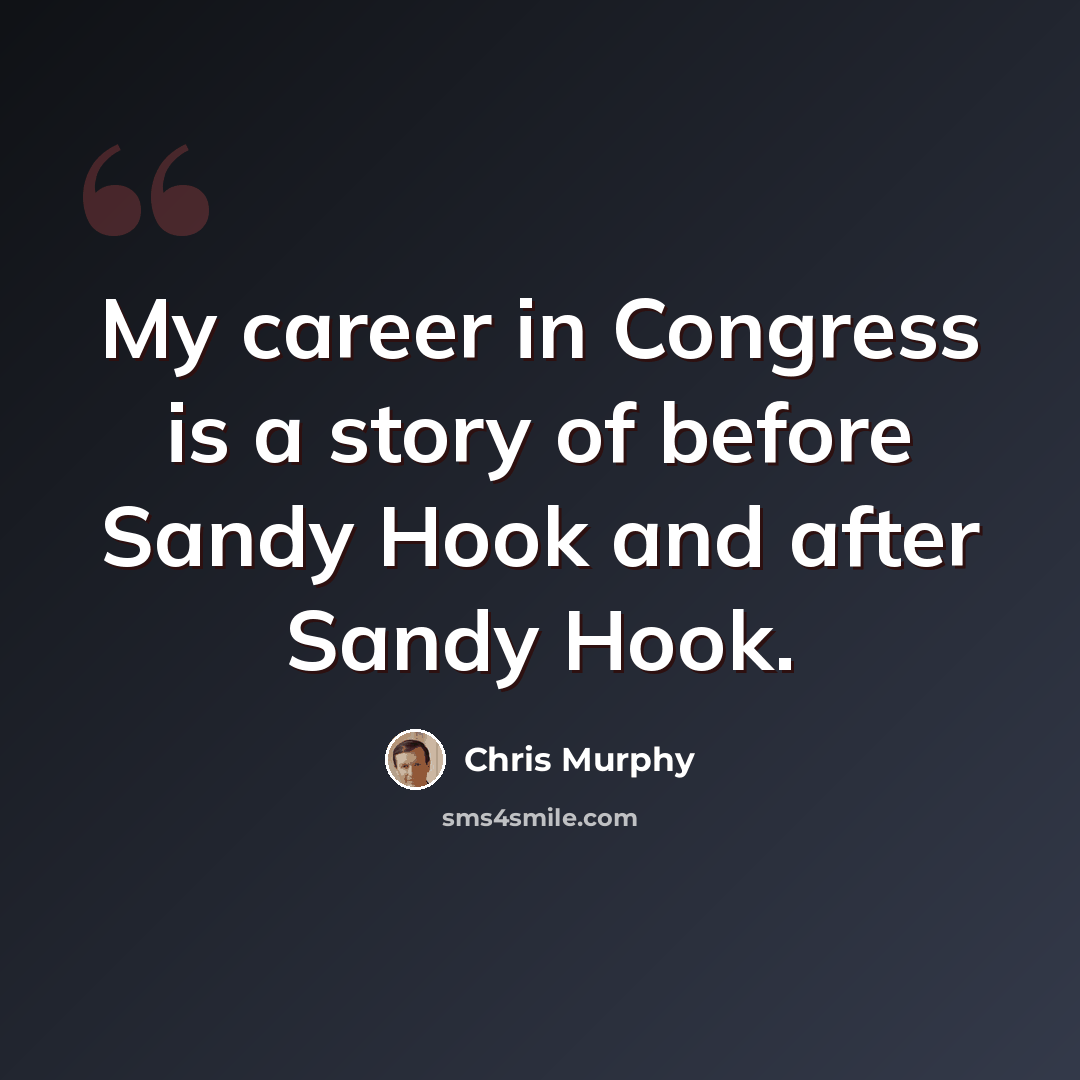 “My career in Congress is a story of before Sandy Hook and after Sandy Hook.” quote by Chris Murphy