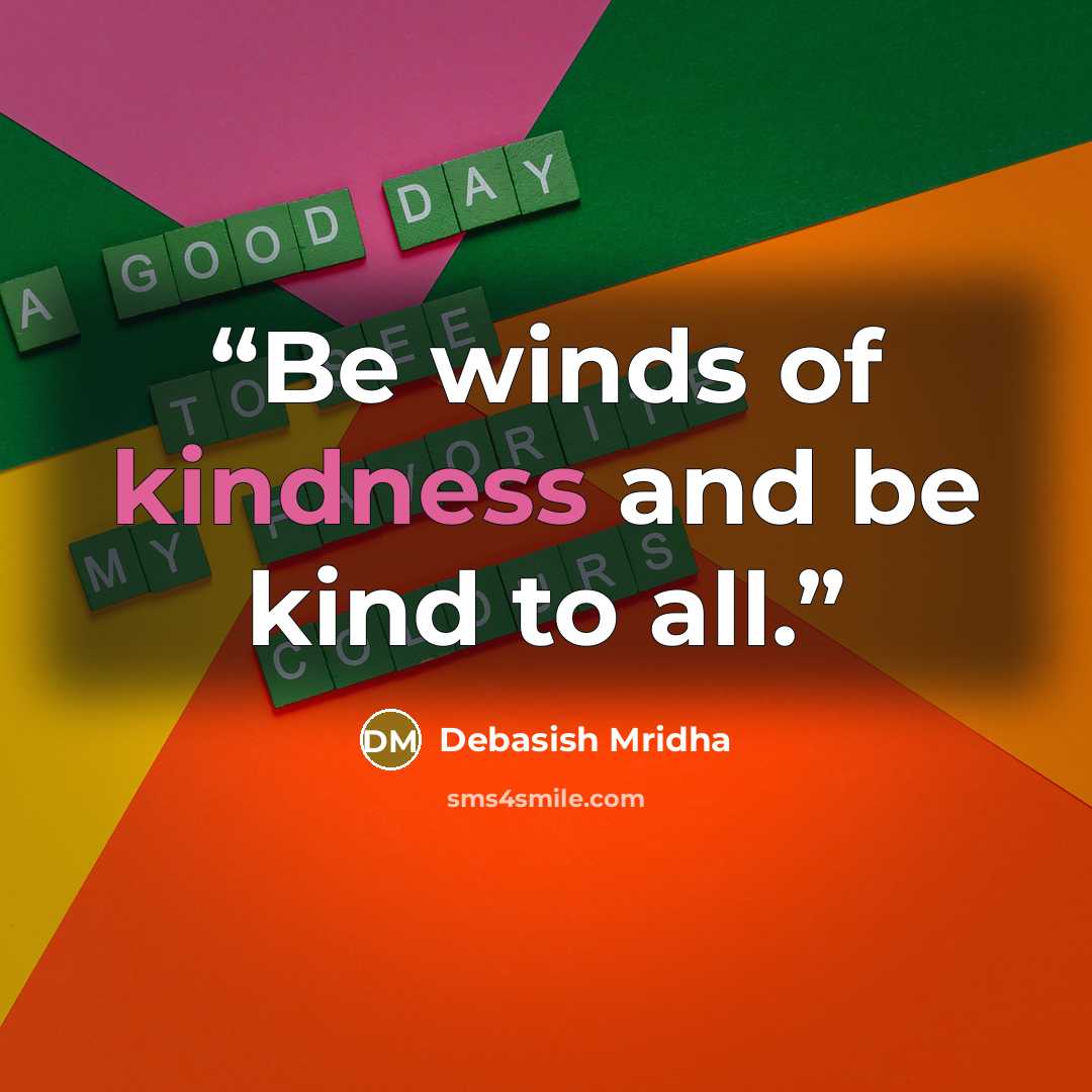 “Be winds of kindness and be kind to all.” quote by Debasish Mridha