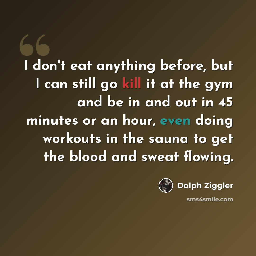 “I don't eat anything before, but I can still go kill it at the gym and be in and out in 45 minutes or an hour, even doing workouts in the sauna to get the blood and sweat flowing.” quote by Dolph Ziggler