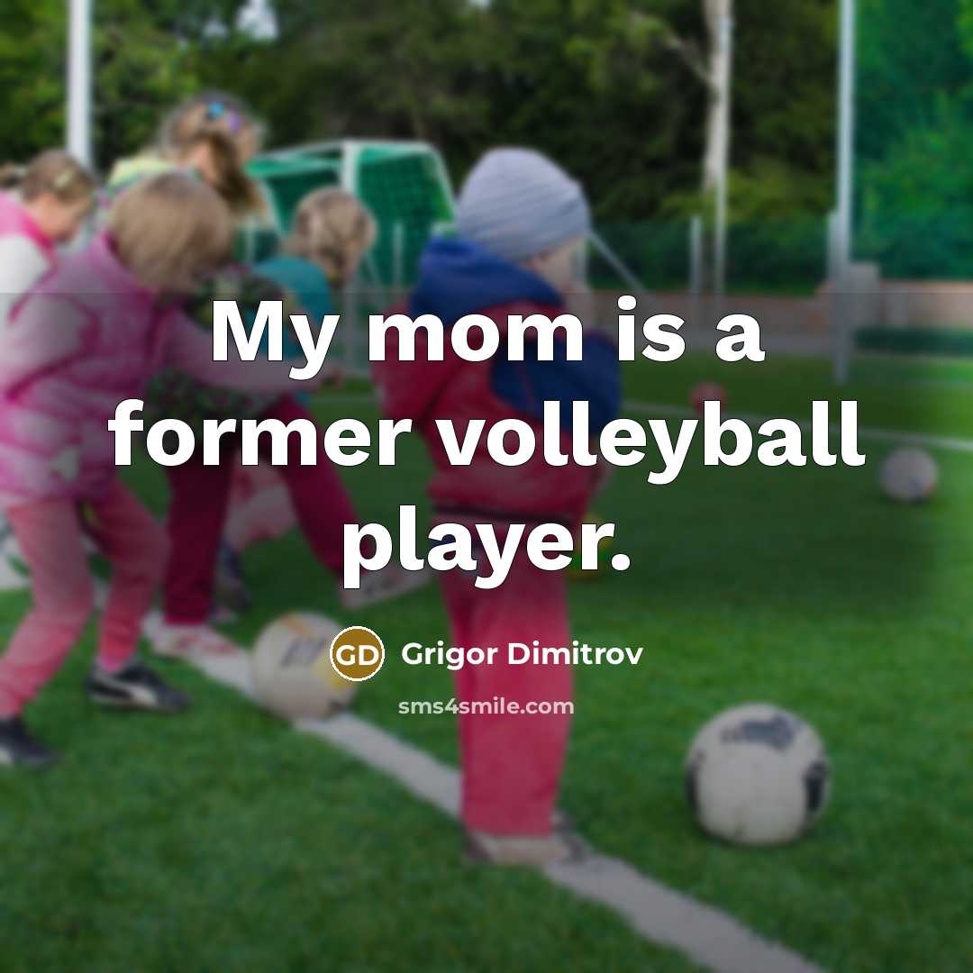 “My mom is a former volleyball player.” quote by Grigor Dimitrov