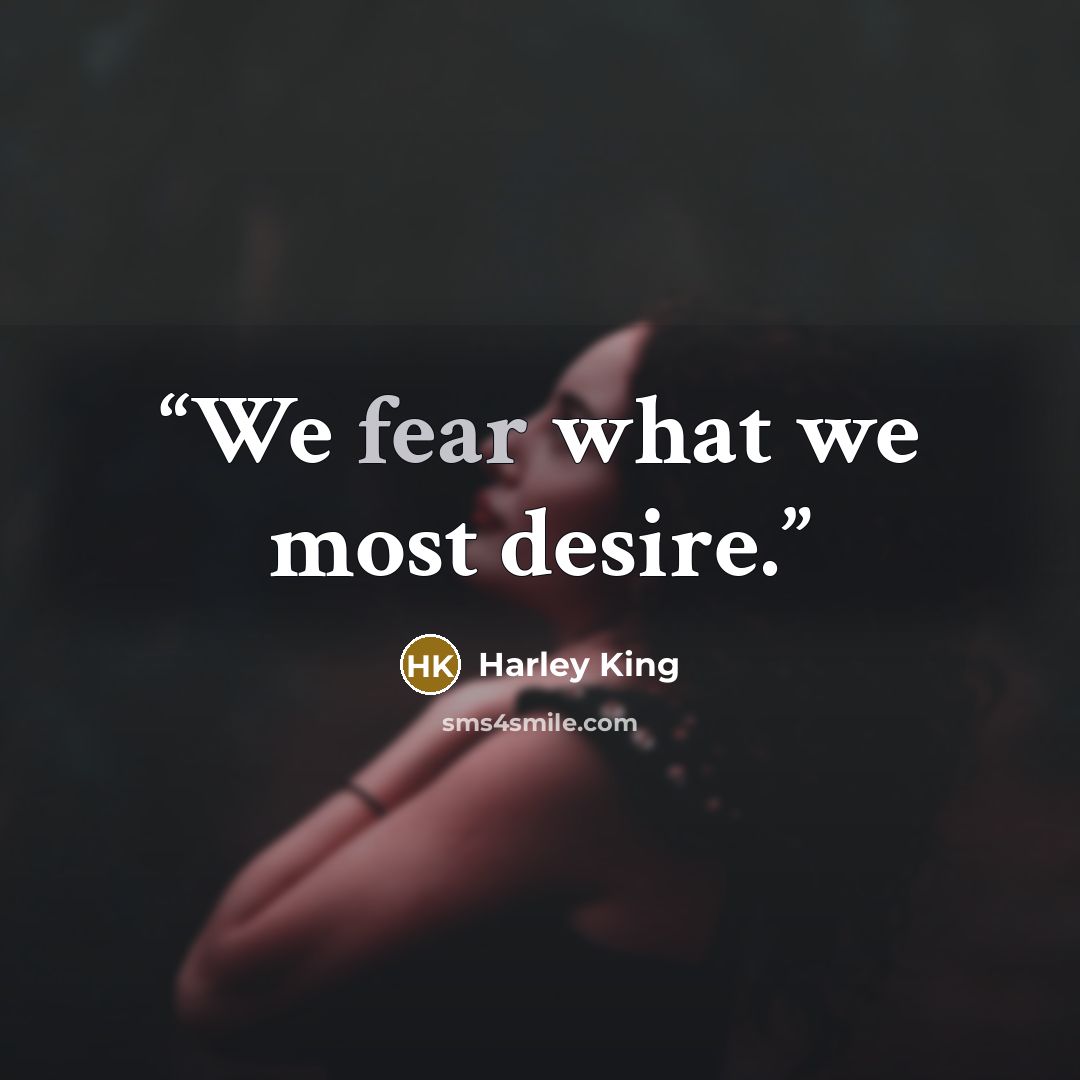 “We fear what we most desire.” quote by Harley King