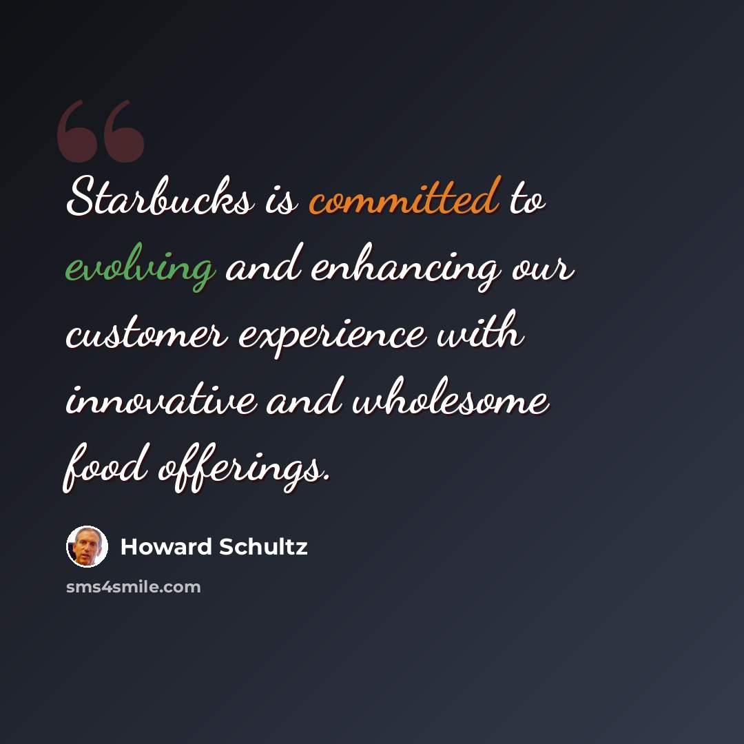 “Starbucks is committed to evolving and enhancing our customer experience with innovative and wholesome food offerings.” quote by Howard Schultz