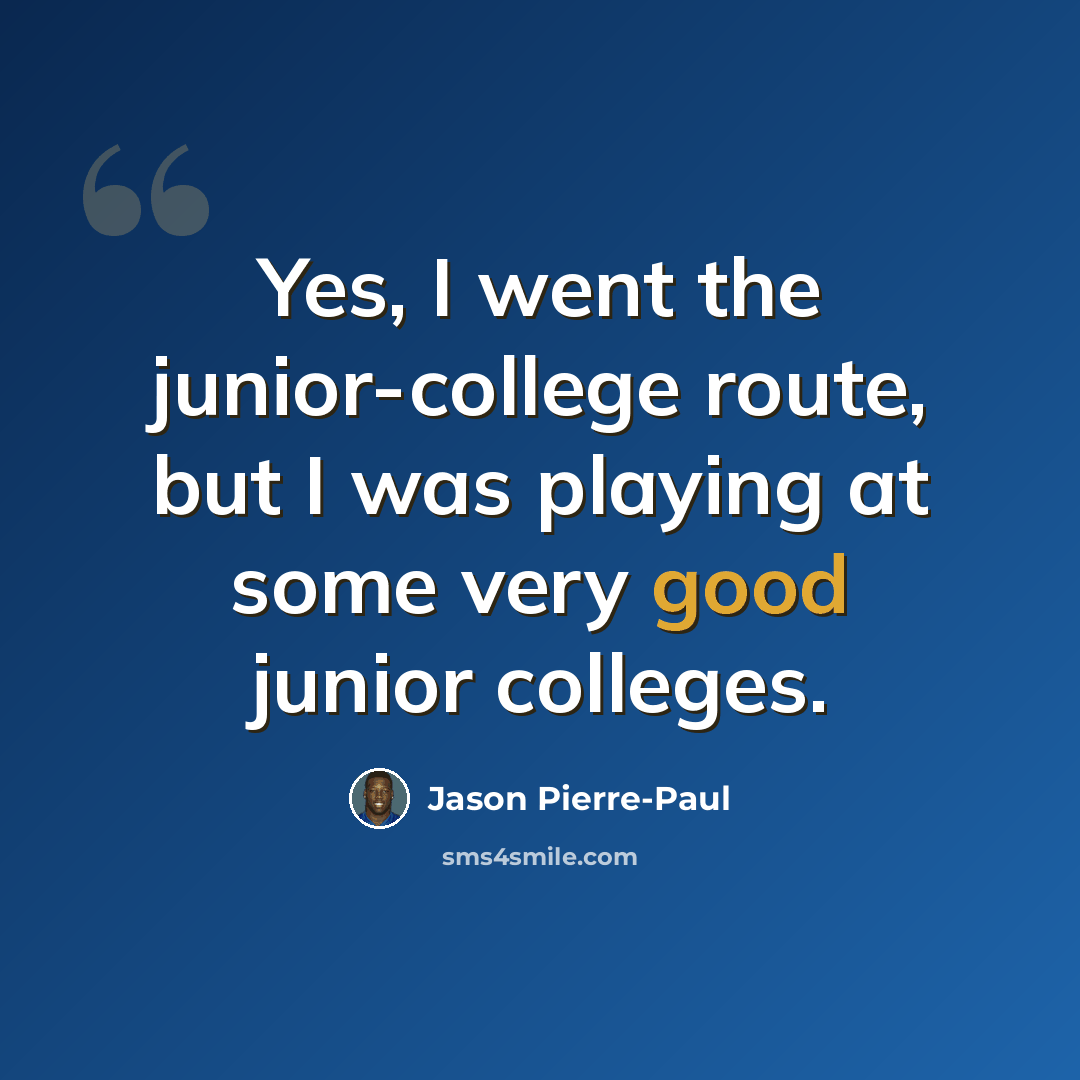 “Yes, I went the junior-college route, but I was playing at some very good junior colleges.” quote by Jason Pierre-Paul