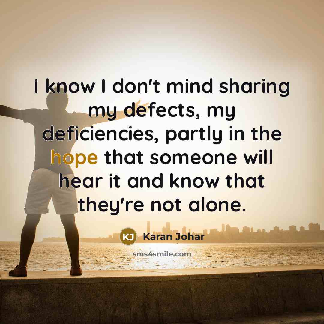 “I know I don't mind sharing my defects, my deficiencies, partly in the hope that someone will hear it and know that they're not alone.” quote by Karan Johar