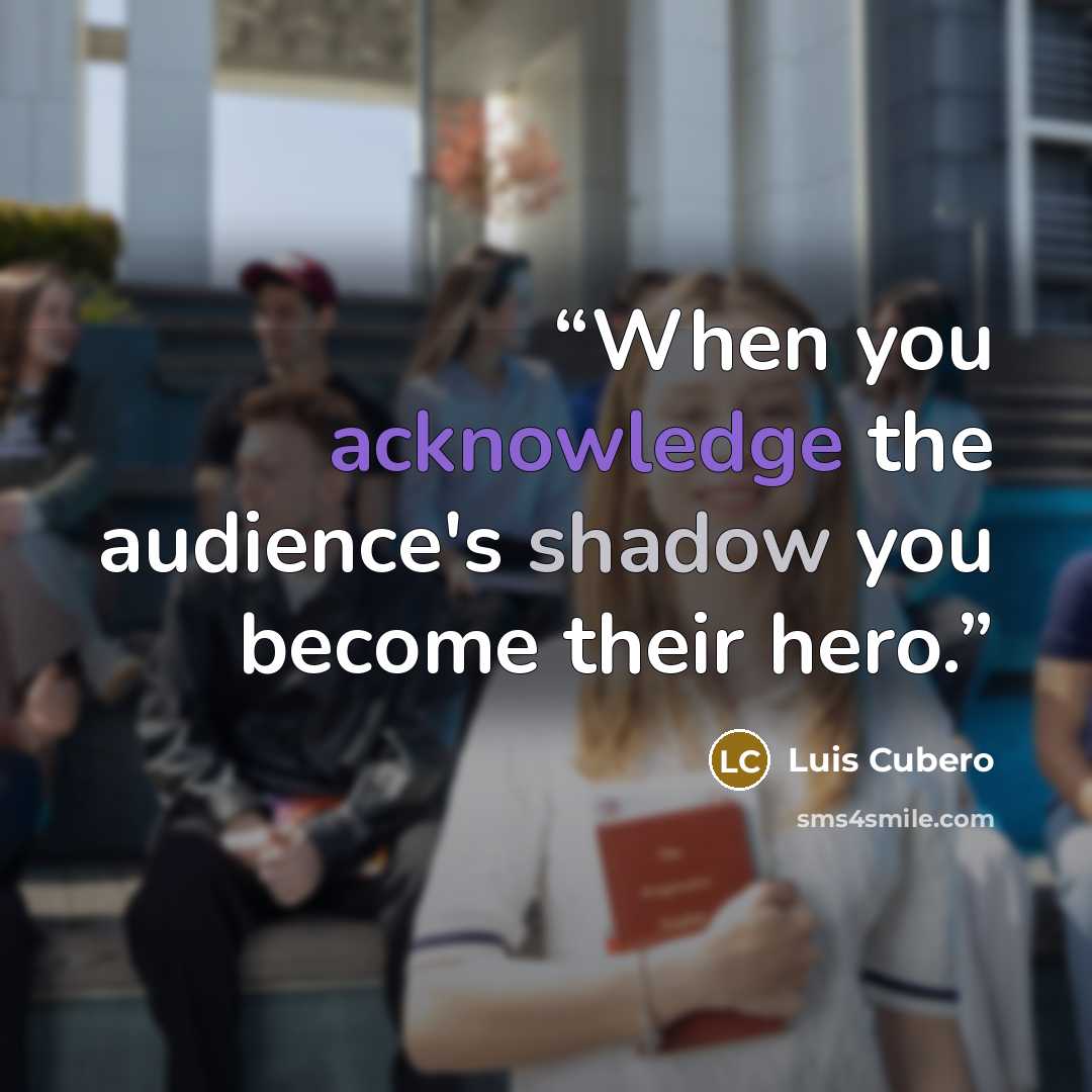 “When you acknowledge the audience's shadow you become their hero.” quote by Luis Cubero