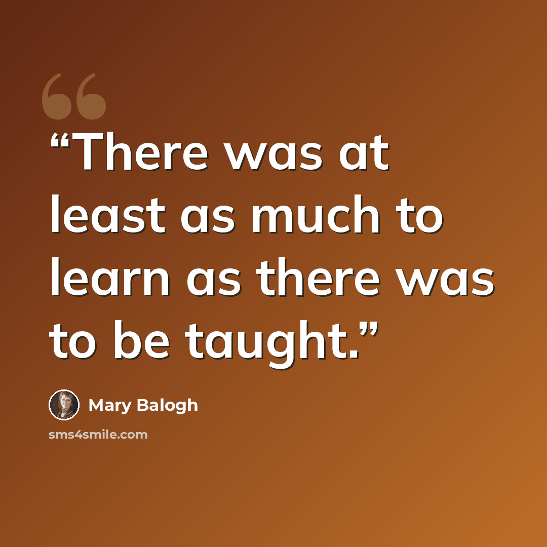 “There was at least as much to learn as there was to be taught.” quote by Mary Balogh