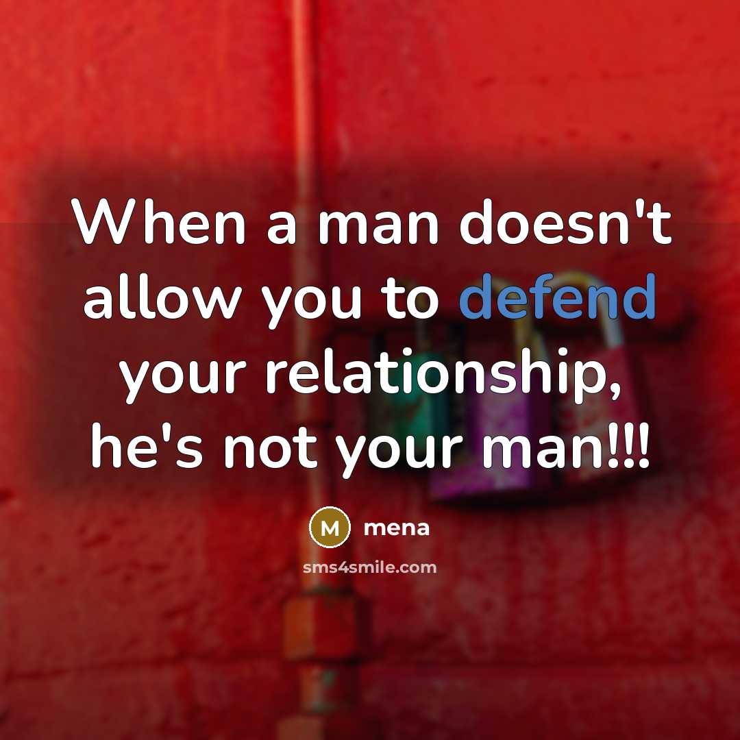 “When a man doesn't allow you to defend your relationship, he's not your man!!!” quote by Mena
