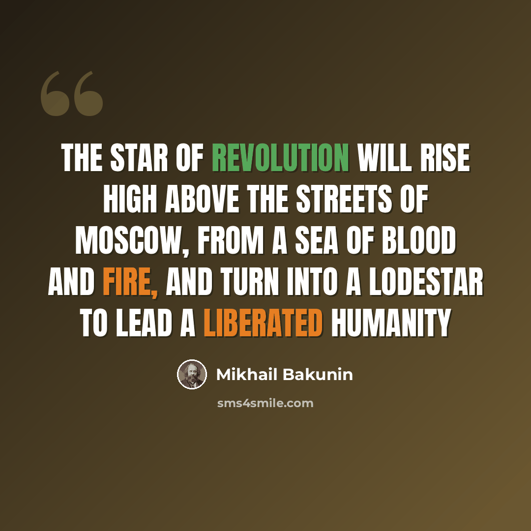 “The star of revolution will rise high above the streets of Moscow, from a sea of blood and fire, and turn into a lodestar to lead a liberated humanity” quote by Mikhail Bakunin