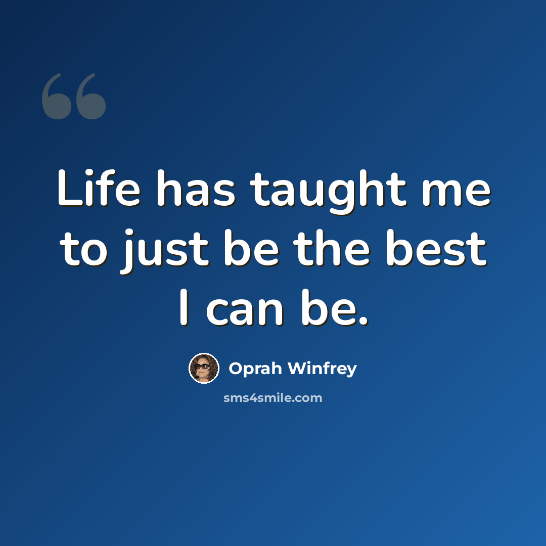 “Life has taught me to just be the best I can be.” quote by Oprah Winfrey