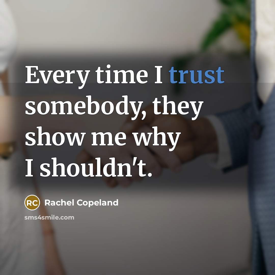 “Every time I trust somebody, they show me why I shouldn't.” quote by Rachel Copeland