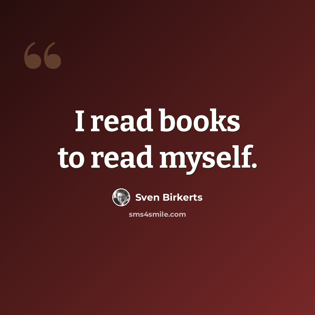 “I read books to read myself.” quote by Sven Birkerts