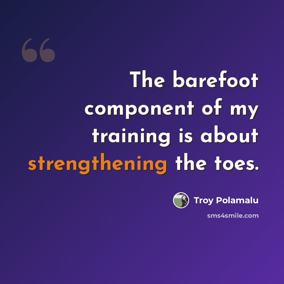 “The barefoot component of my training is about strengthening the toes.” quote by Troy Polamalu