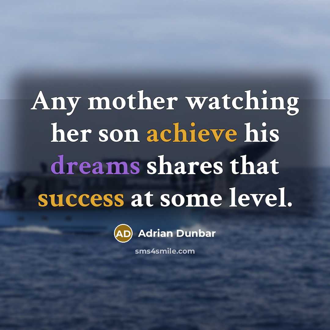 “Any mother watching her son achieve his dreams shares that success at some level.” quote by Adrian Dunbar