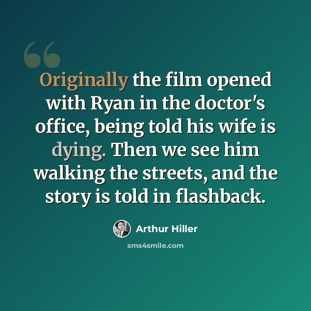“Originally the film opened with Ryan in the doctor's office, being told his wife is dying. Then we see him walking the streets, and the story is told in flashback.” quote by Arthur Hiller
