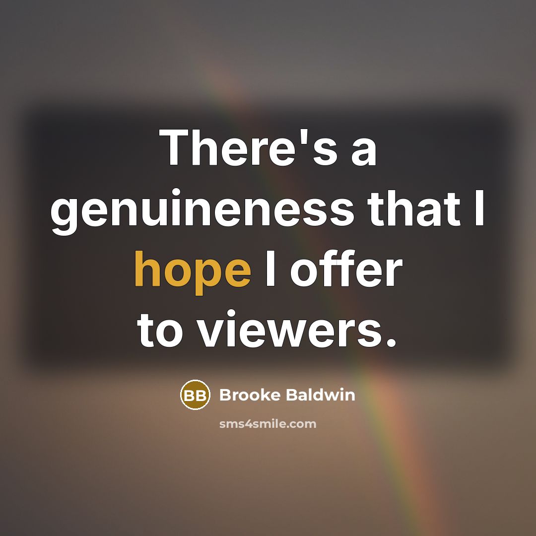 “There's a genuineness that I hope I offer to viewers.” quote by Brooke Baldwin