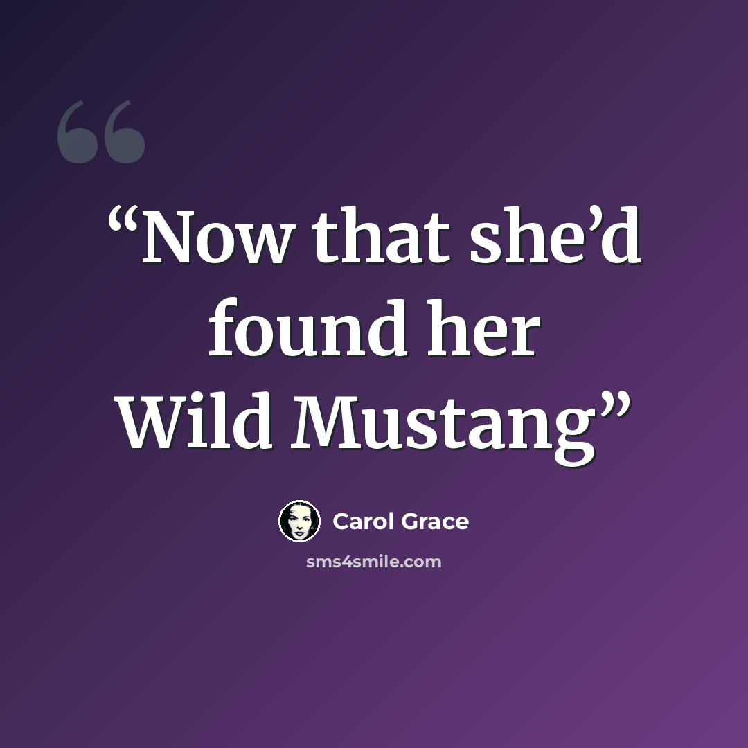 “Now that she’d found her Wild Mustang” quote by Carol Grace