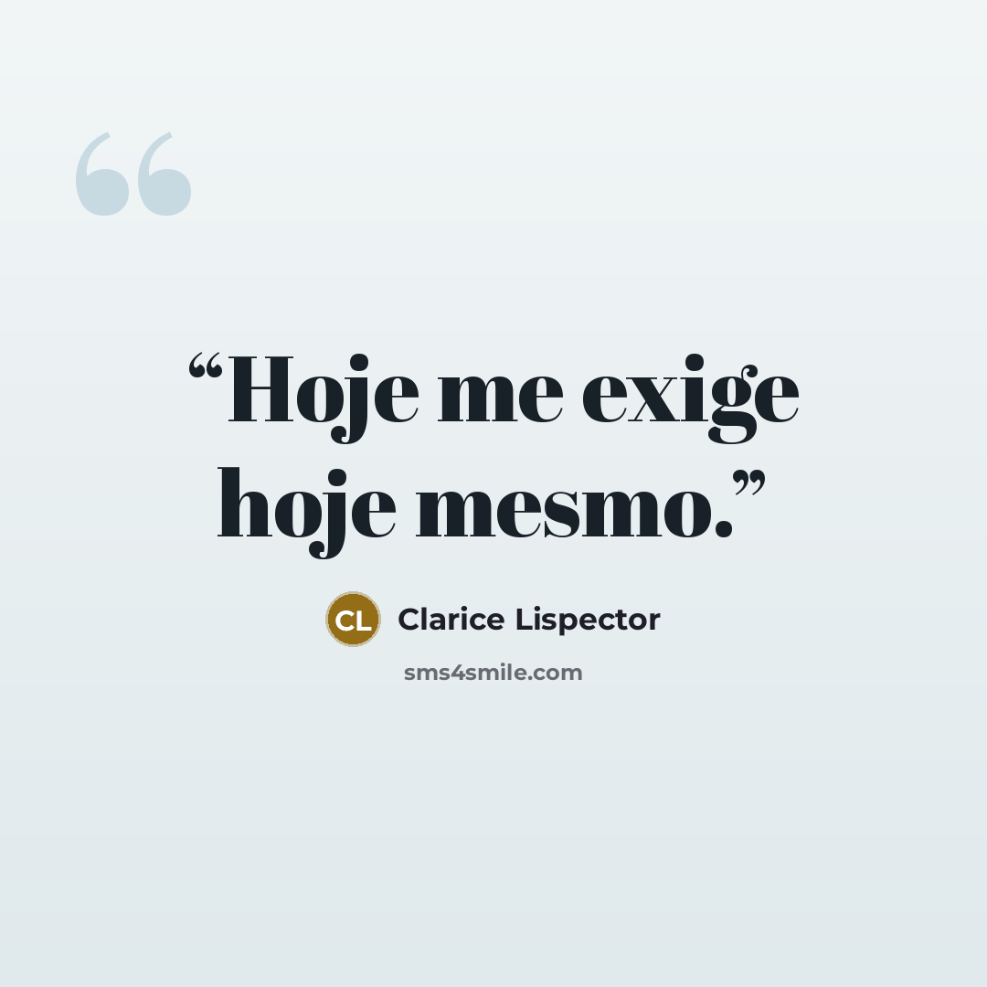 “Hoje me exige hoje mesmo.” quote by Clarice Lispector