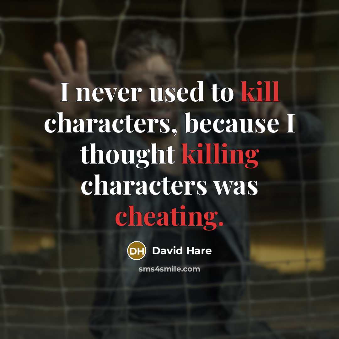 “I never used to kill characters, because I thought killing characters was cheating.” quote by David Hare