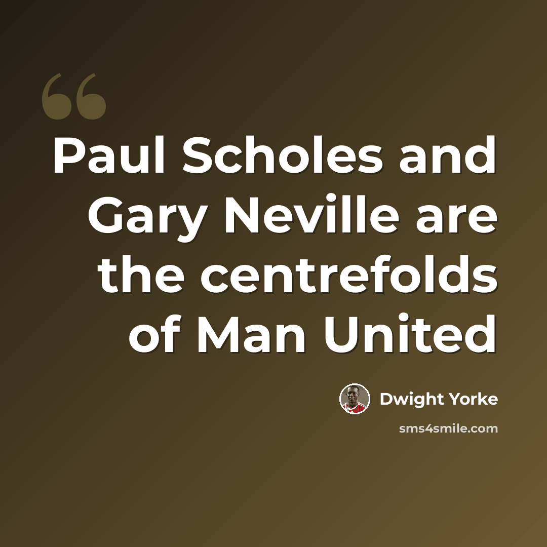 “Paul Scholes and Gary Neville are the centrefolds of Man United” quote by Dwight Yorke