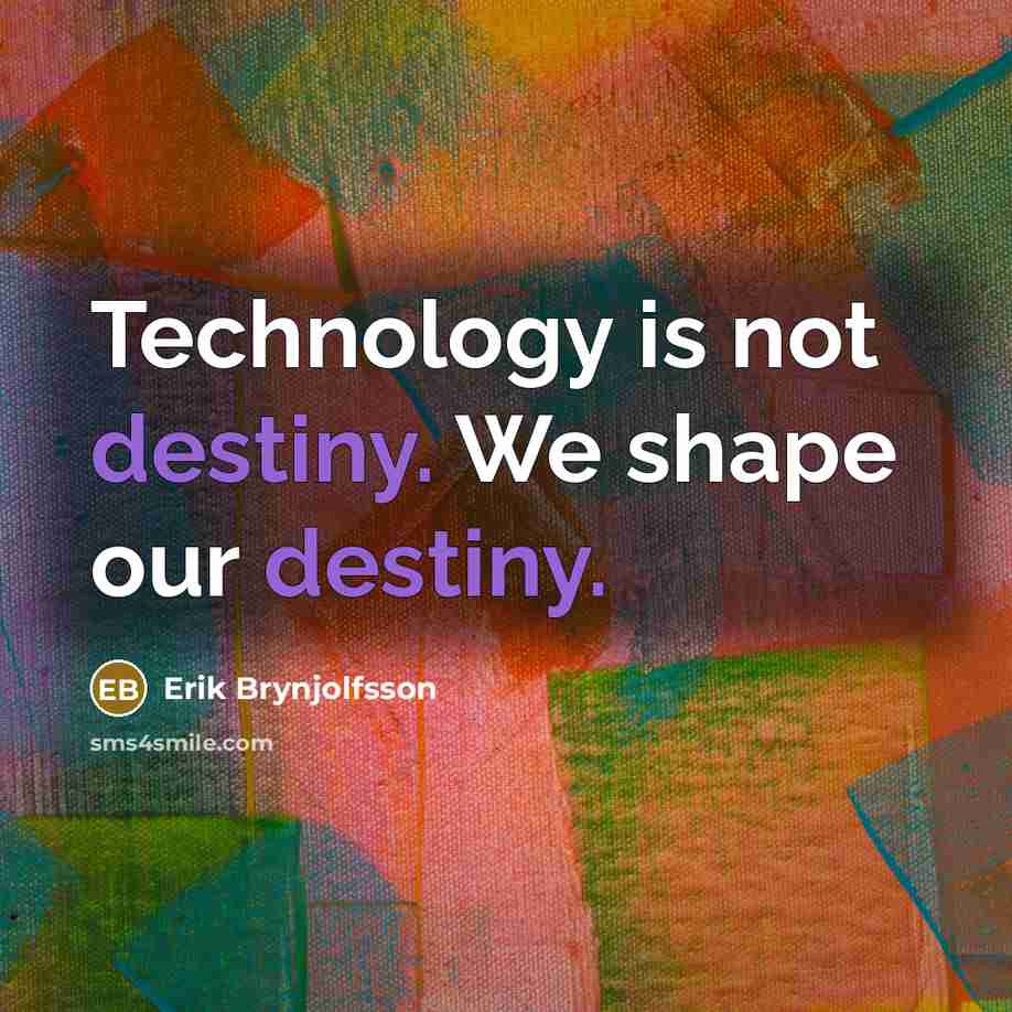 “Technology is not destiny. We shape our destiny.” quote by Erik Brynjolfsson