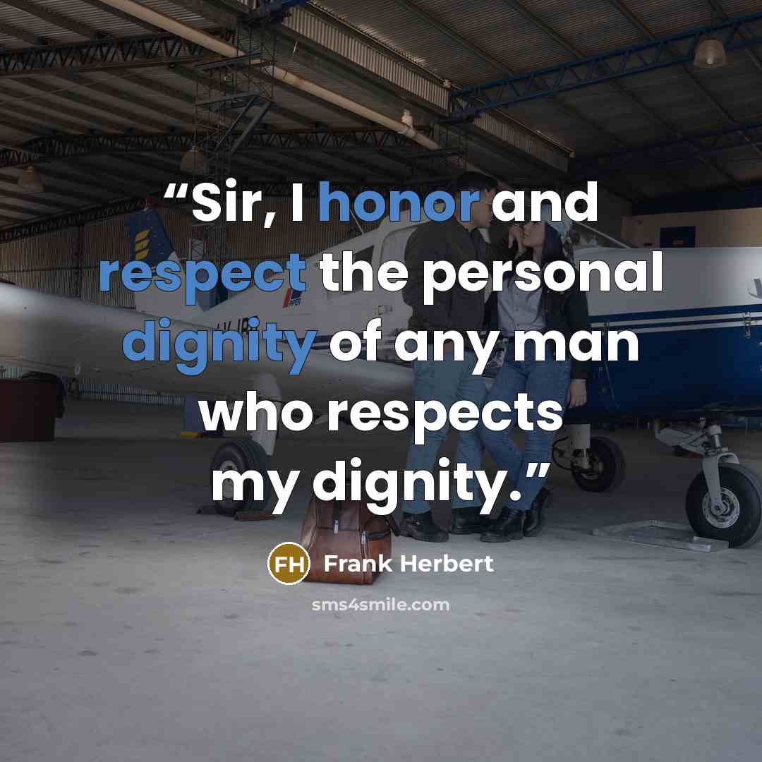 “Sir, I honor and respect the personal dignity of any man who respects my dignity.” quote by Frank Herbert