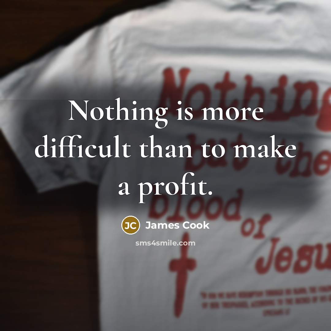“Nothing is more difficult than to make a profit.” quote by James Cook