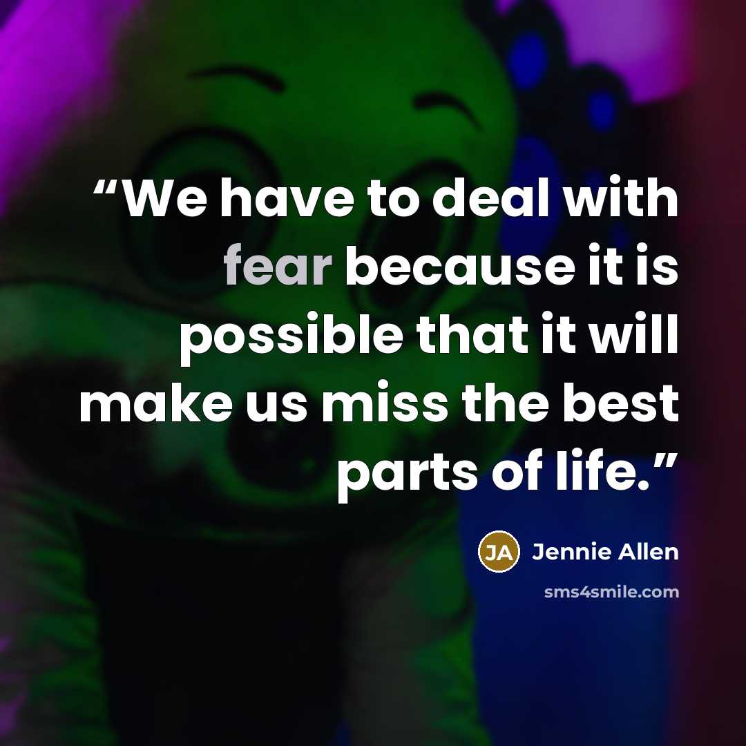 “We have to deal with fear because it is possible that it will make us miss the best parts of life.” quote by Jennie Allen