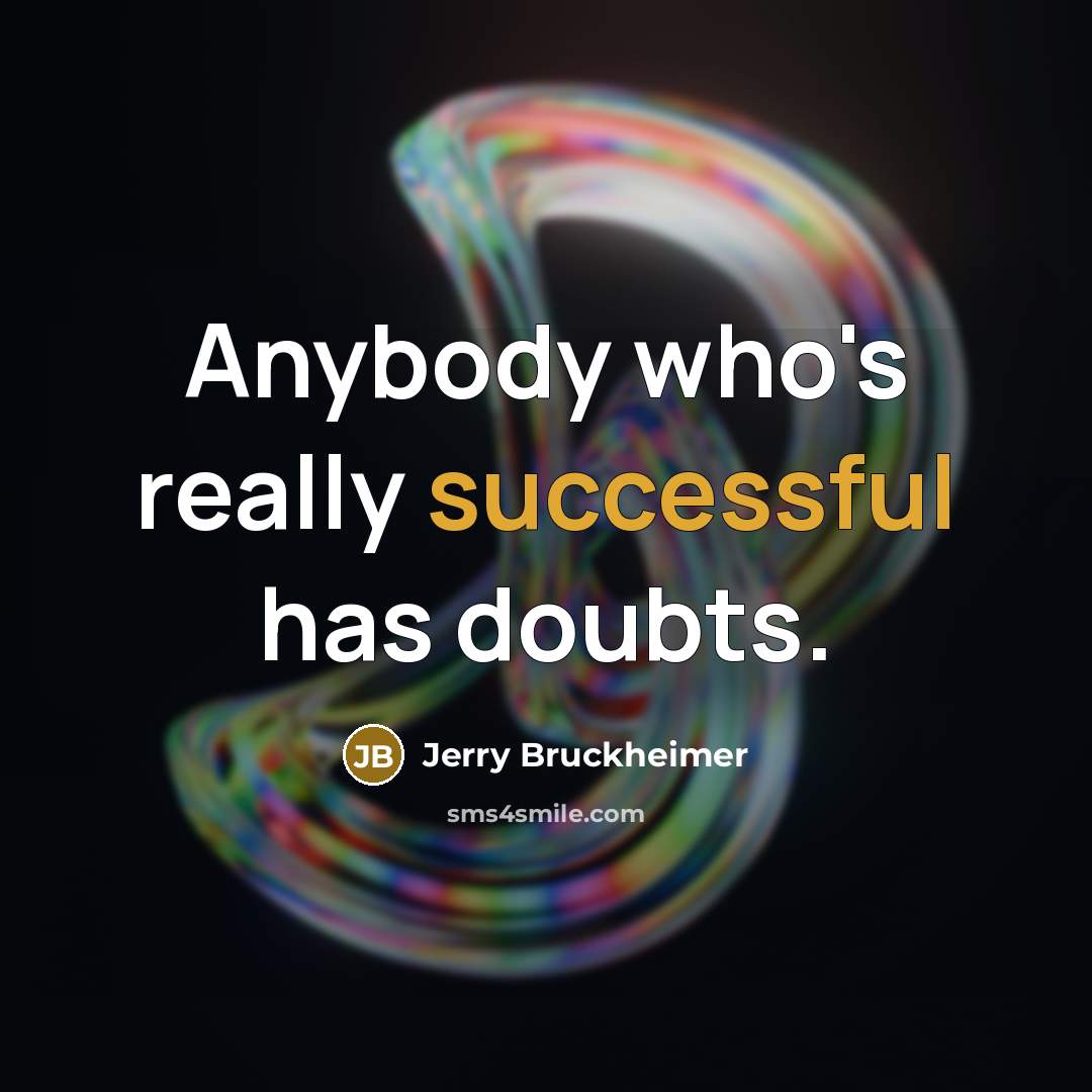 “Anybody who's really successful has doubts.” quote by Jerry Bruckheimer