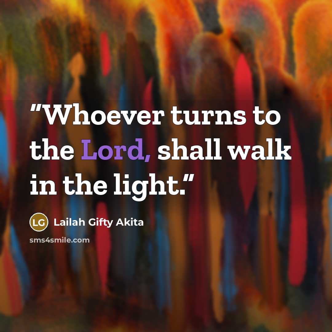 “Whoever turns to the Lord, shall walk in the light.” quote by Lailah Gifty Akita