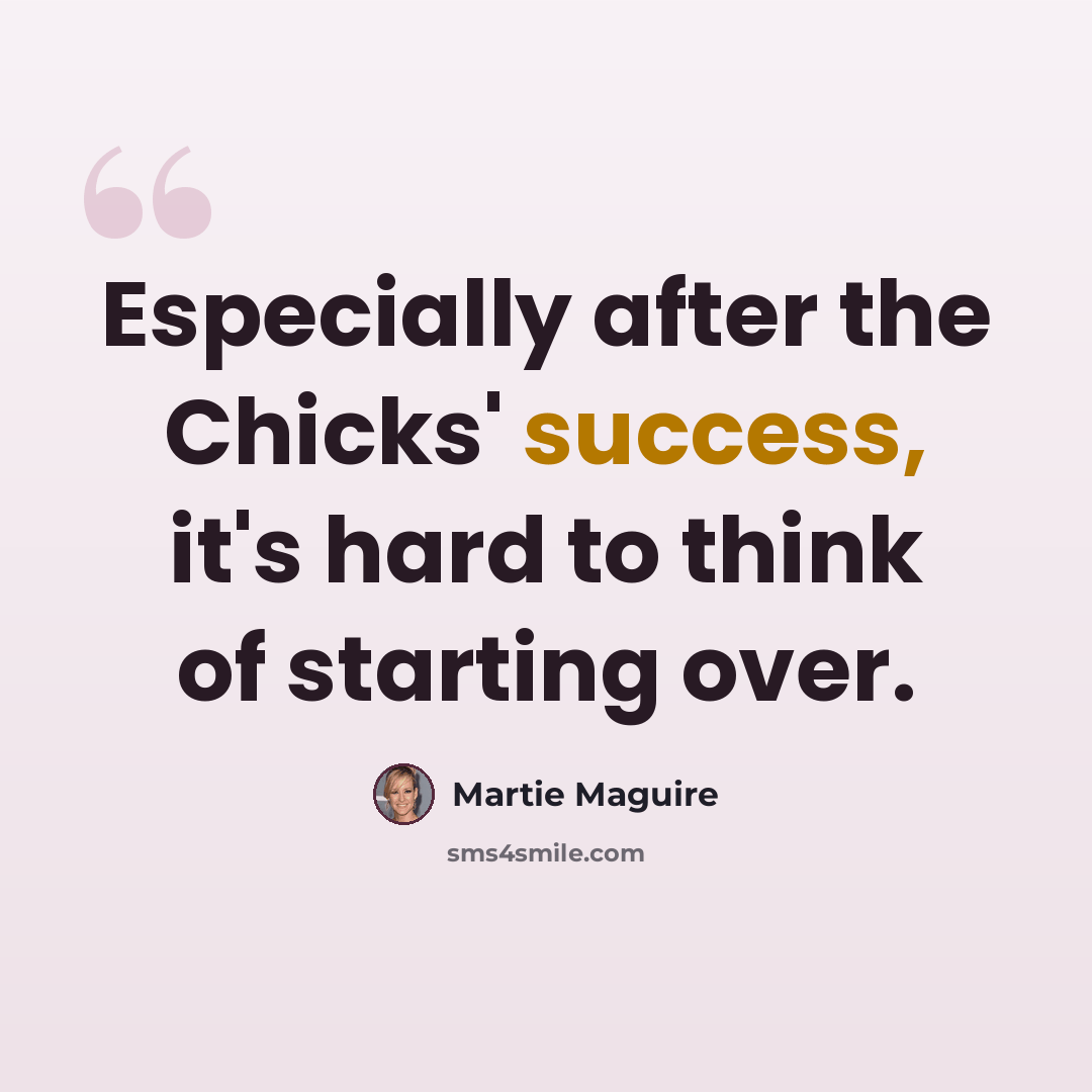 “Especially after the Chicks' success, it's hard to think of starting over.” quote by Martie Maguire