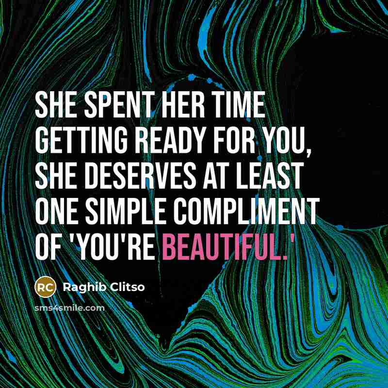 “She spent her time getting ready for you, she deserves at least one simple compliment of 'You're beautiful.'” quote by Raghib Clitso