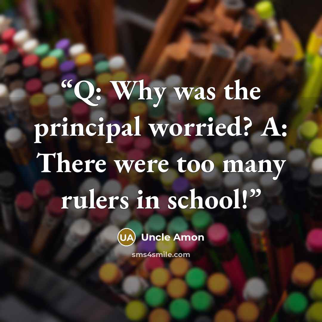 “Q: Why was the principal worried? A: There were too many rulers in school!” quote by Uncle Amon
