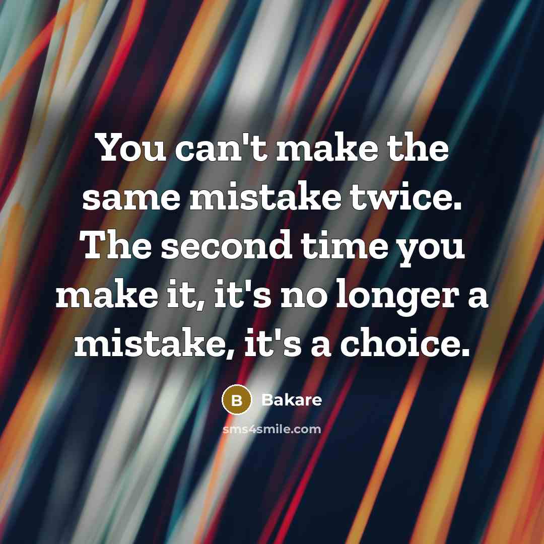 “You can't make the same mistake twice. The second time you make it, it's no longer a mistake, it's a choice.” quote by Bakare