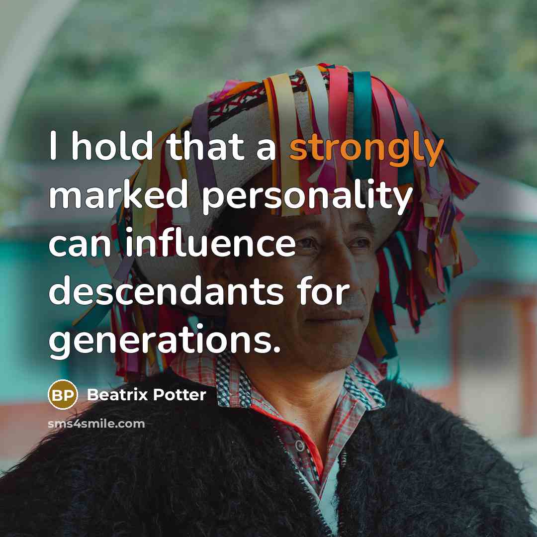 “I hold that a strongly marked personality can influence descendants for generations.” quote by Beatrix Potter
